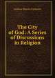 The City of God: A Series of Discussions in Religion, Andrew Martin Fairbairn 
