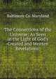 The Connections of the Universe: As Seen in the Light of God's Created and Written Revelations:, Baltimore Co. Maryland 