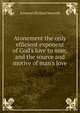 Atonement the only efficient exponent of God's love to man, and the source and motive of man's love, Somerset Richard Maxwell 