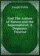 God The Author of Nature and the Supernatural; A Dogmatic Treatise, Joseph Pohle 