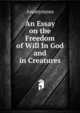 An Essay on the Freedom of Will In God and in Creatures., Heinrich Kretschmayr 