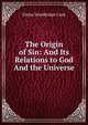 The Origin of Sin: And Its Relations to God And the Universe, Elisha Woodbridge Cook 