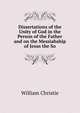 Dissertations of the Unity of God in the Person of the Father and on the Messiahship of Jesus the So, William Christie 