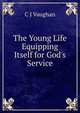 The Young Life Equipping Itself for God's Service., C J Vaughan 