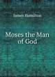 Moses the Man of God, James Hamilton 