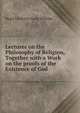 Lectures on the Philosophy of Religion, Together with a Work on the proofs of the Existence of God., Hegel Friedrich Georg Wilhelm 