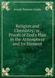 Religion and Chemistry; or, Proofs of God's Plan in the Atmosphere and Its Element, Josiah Parsons Cooke 