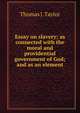 Essay on slavery; as connected with the moral and providential government of God; and as an element, Thomas J. Taylor 