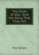 The Gods of Old ; And the Story That They Tell, Fitz Simon 
