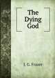 The Dying God, Frazer, James George, Sir, 1854-1941 