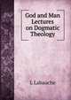 God and Man Lectures on Dogmatic Theology, L Labauche 