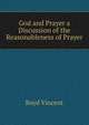 God and Prayer a Discussion of the Reasonableness of Prayer, Boyd Vincent 