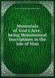 Memorials of 'God's Acre,' being Monumental Inscriptions in the Isle of Man, Edward Wright Edited by Willia Feltham 