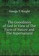 The Gooodness of God in View of The Facts of Nature and The Supernatural, George T. Knight 