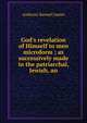God's revelation of Himself to men microform ; as successively made in the patriarchal, Jewish, an, Andrews Samuel James 