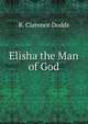 Elisha the Man of God, R. Clarence Dodds 