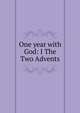 One year with God: I The Two Advents., 
