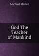 God The Teacher of Mankind, Michael Muller 