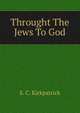 Throught The Jews To God, S. C. Kirkpatrick 