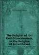 The Religion of Joy: God-Consciousness, or the Religion of Joy with God, Ethel Blackwell Robinson 