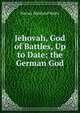 Jehovah, God of Battles, Up to Date; the German God., Harvey Maitland Watts 