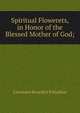 Spiritual Flowerets, in Honor of the Blessed Mother of God;, Lawrence Benedict Palladino 