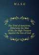 The Trial of Antichrist, Otherwise the Man of Sin, for High Treason Against the Son of God, W. L. S. G 