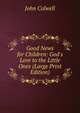 Good News for Children: God's Love to the Little Ones (Large Print Edition), John Colwell 