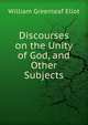 Discourses on the Unity of God, and Other Subjects, William Greenleaf Eliot 