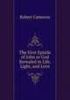 The First Epistle of John or God Revealed in Life, Light, and Love, Robert Cameron 