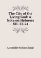 The City of the Living God: A Note on Hebrews XII. 22-24, Alexander Richard Eagar 
