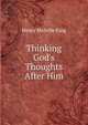 Thinking God's Thoughts After Him, Henry Melville King 