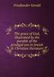 The grace of God, illustrated by the parable of the prodigal son in Jewish & Christian literature, Friedlander Gerald 