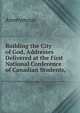 Building the City of God, Addresses Delivered at the First National Conference of Canadian Students,, Heinrich Kretschmayr 