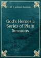 God's Heroes a Series of Plain Sermons, H. J. wilmot-Buxtion 