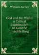 God and Mr. Wells: A Critical Examination of 'God the Invisible King', Archer, William, 1856-1924 