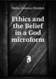 Ethics and the Belief in a God microform, Walter Lorenzo Sheldon 