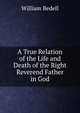 A True Relation of the Life and Death of the Right Reverend Father in God, William Bedell 