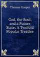 God, the Soul, and a Future State: A Twofold Popular Treatise, David James McCord 