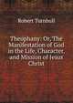 Theophany: Or, The Manifestation of God in the Life, Character, and Mission of Jesus Christ, Robert Turnbull 