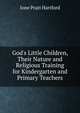 God's Little Children, Their Nature and Religious Training for Kindergarten and Primary Teachers, Ione Pratt Hartford 