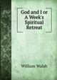 God and I or A Week's Spiritual Retreat, William Walsh 