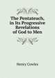 The Pentateuch, in Its Progressive Revelations of God to Men, Henry Cowles 