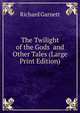 The Twilight of the Gods and Other Tales (Large Print Edition), Garnett Richard 