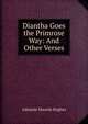 Diantha Goes the Primrose Way: And Other Verses, Adelaide Manola Hughes 