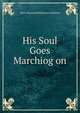 His Soul Goes Marchiog on, Mary Raymond Shipman Andrews 