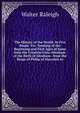 The History of the World: In Five Books. Viz. Treating of the Beginning and First Ages of Same from the Creation Unto Abraham. of the Birth of Abraham . from the Reign of Philip of Macedon to, Walter Raleigh 