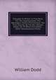 Thoughts In Prison: In Five Parts. Viz. The Imprisonment. The Retrospect. Publick Punishment. The Trial. Futurity. By The Rev. William Dodd, Lld. To Which Are Added, . Other Miscellaneous Pieces, William Dodd 