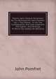 Poems Upon Several Occasions: By The Reverend Mr. John Pomfret. Viz. I. The Choice. . Vi. On The Conflagration, And Last Judgment. The Eighth . And Writings. To Which Are Added, His Remains, John Pomfret 