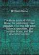 The three trials of William Hone: for publishing three parodies ; viz. The late John Wilkes's catechism, The political litany, and The sinecurist's creed :, Hone, William 